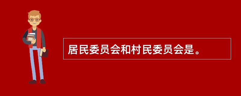 居民委员会和村民委员会是。