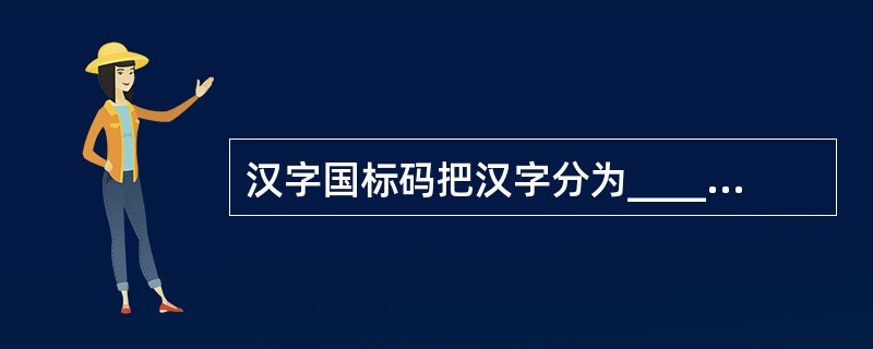 汉字国标码把汉字分为______等级。