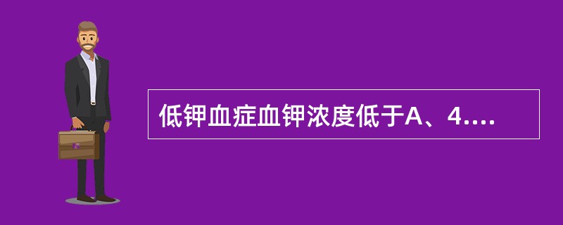 低钾血症血钾浓度低于A、4.5mmol£¯LB、3.5mmol£¯LC、5.5m
