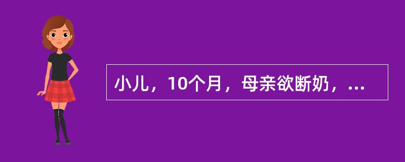 小儿，10个月，母亲欲断奶，其宜选择的最佳季节是A、夏季B、冬季C、春、秋季D、