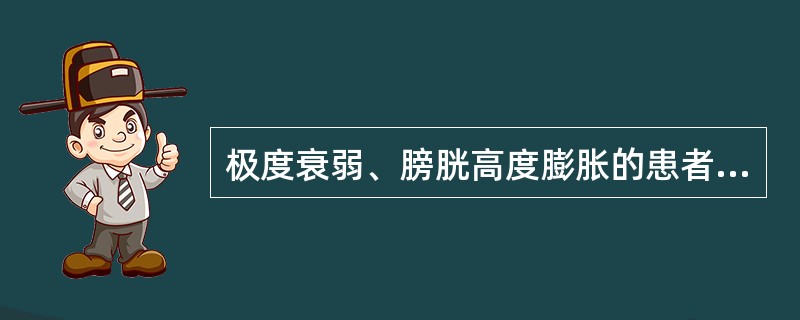 极度衰弱、膀胱高度膨胀的患者，导尿时排空膀胱会引起（）A、尿失禁B、腹部剧痛C