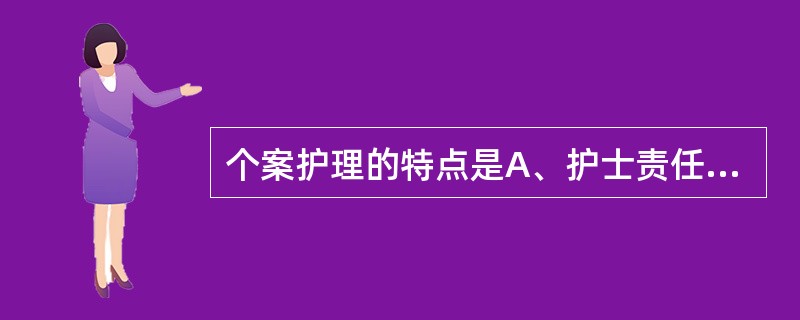 个案护理的特点是A、护士责任明确但耗费人力B、较少考虑病人的心理社会需求C、护士