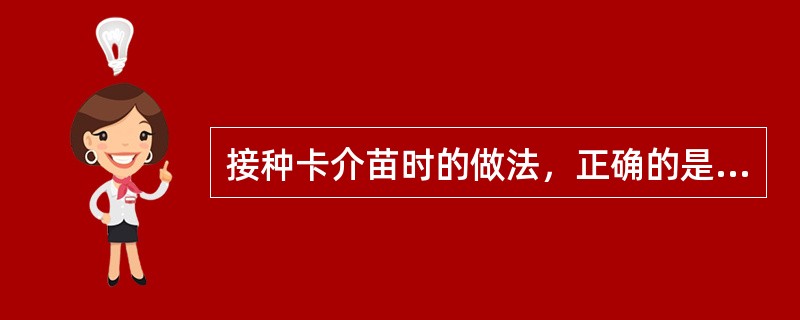 接种卡介苗时的做法，正确的是A、选用2ml注射器B、针梗刺入2／3长C、针尖斜面