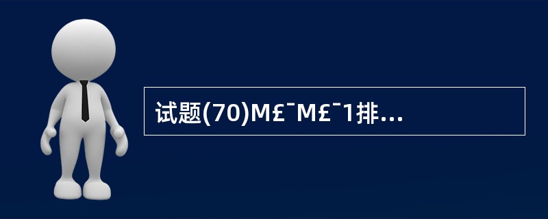 试题(70)M£¯M£¯1排队论模型是分析网络性能的重要工具,假定通信量强度为ρ