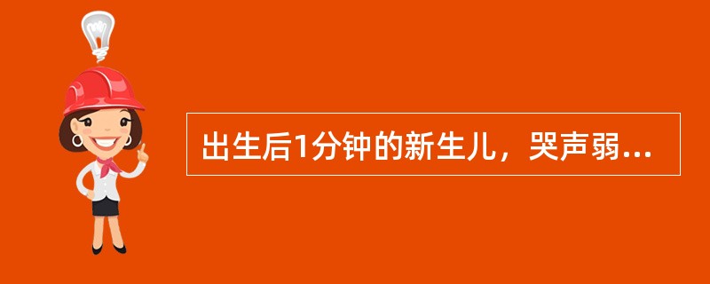 出生后1分钟的新生儿，哭声弱，肌张力松弛，无反射，躯干红而四肢青紫色，心率每分钟