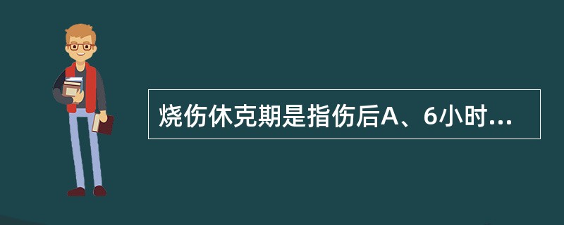 烧伤休克期是指伤后A、6小时内B、8～10小时C、10～12小时D、12～36小