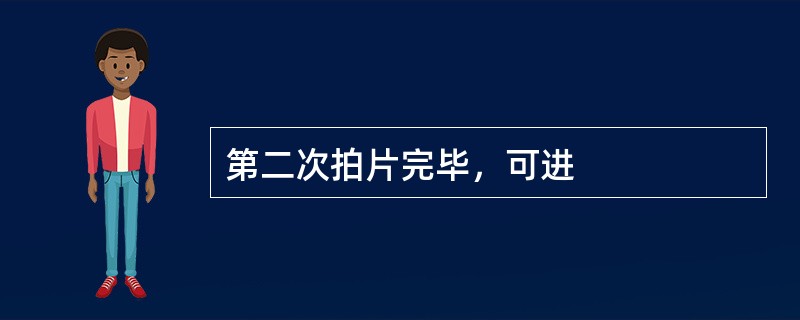 第二次拍片完毕，可进