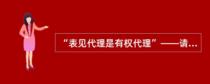 “表见代理是有权代理”——请运用民法学的知识和理论对其加以辨析。