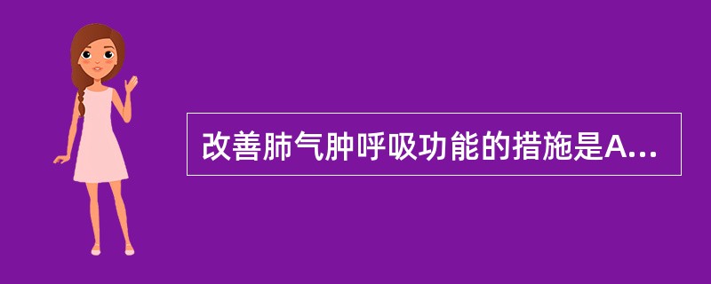 改善肺气肿呼吸功能的措施是A、治疗原发病B、去除刺激因素C、预防呼吸道感染D、训