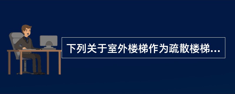 下列关于室外楼梯作为疏散楼梯的说法错误的是( )。