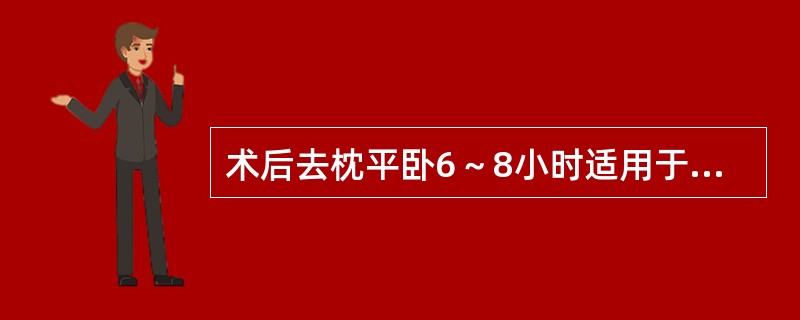 术后去枕平卧6～8小时适用于A、腰麻后B、吸入麻醉后C、全麻清醒前D、表面麻醉后