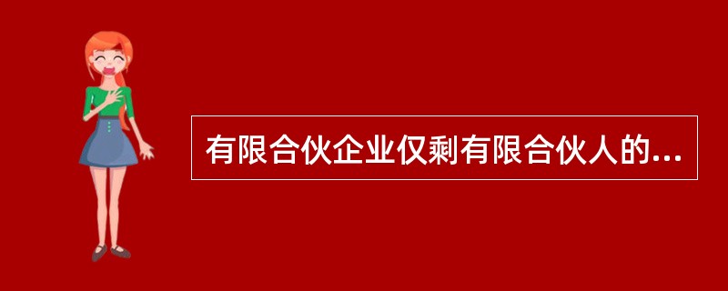 有限合伙企业仅剩有限合伙人的,应当( );有限合伙企业仅剩普通合伙人的,应当(