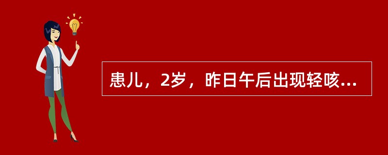 患儿，2岁，昨日午后出现轻咳、低热、呕吐，今晨开始腹泻，大便呈黄色水样，无腥臭味