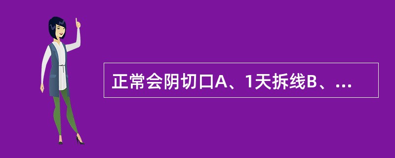 正常会阴切口A、1天拆线B、5天拆线C、8天拆线D、6天拆线E、10天拆线 -