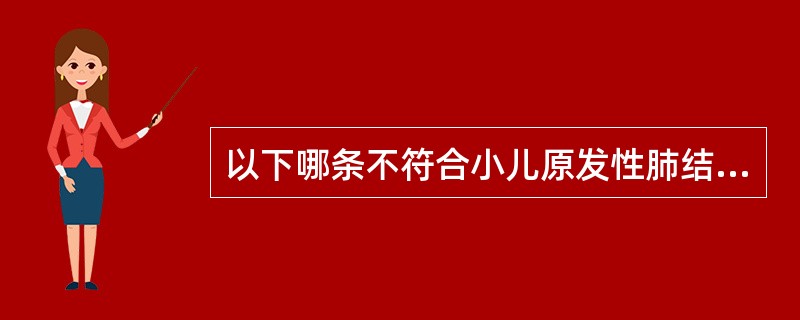 以下哪条不符合小儿原发性肺结核的临床特点( )