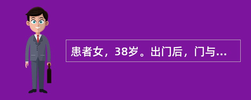 患者女，38岁。出门后，门与灯虽已关了，但她仍不放心，一而再，再而三地重复检查。