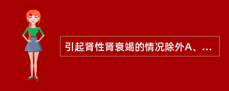 引起肾性肾衰竭的情况除外A、挤压综合征B、庆大霉素C、心功能不全D、苯E、阿昔洛