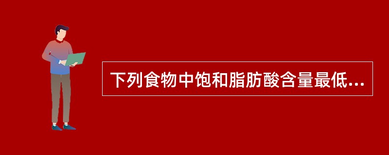 下列食物中饱和脂肪酸含量最低的油脂是