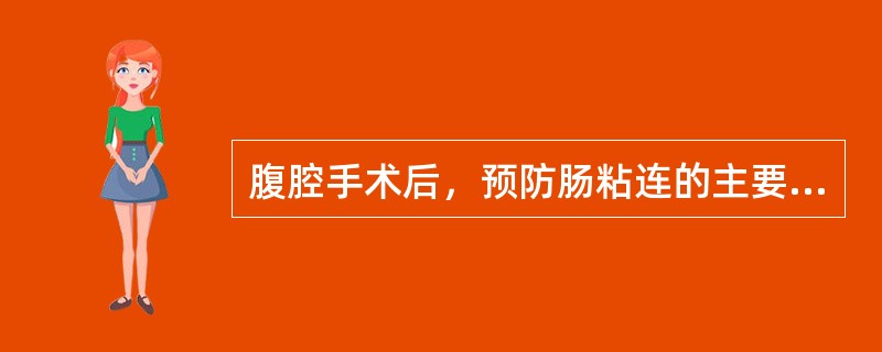 腹腔手术后，预防肠粘连的主要护理措施是A、保持腹腔引流通畅B、遵医嘱使用抗生素C