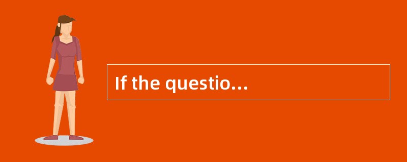 If the question ________ incorrectly, __