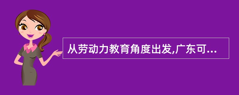 从劳动力教育角度出发,广东可以采取的应对措施包括( )。