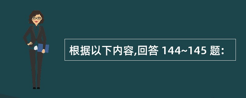 根据以下内容,回答 144~145 题: