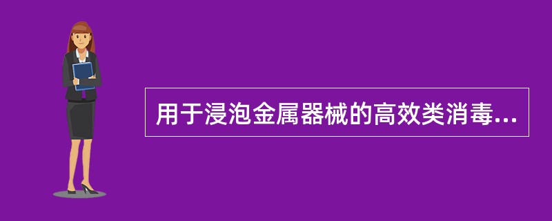 用于浸泡金属器械的高效类消毒剂是A、0.5%过氧乙酸B、2%戊二醛C、0.1%苯