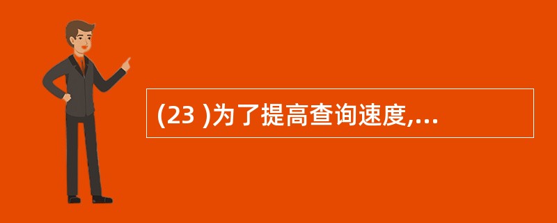 (23 )为了提高查询速度,则 DBA 应创建相应的A )视图( View )