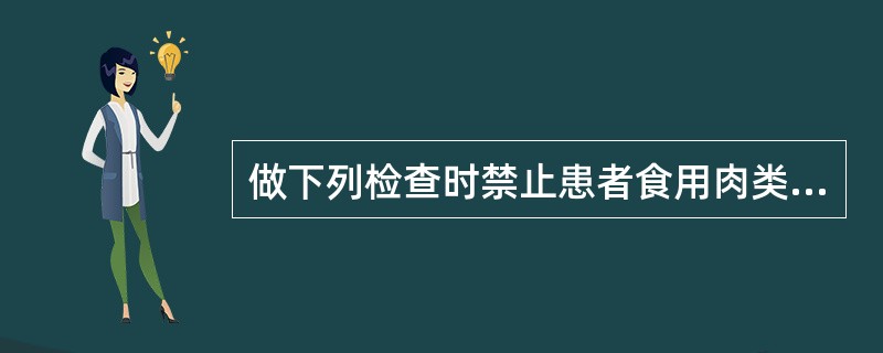 做下列检查时禁止患者食用肉类、肝类、含铁药物、绿色蔬菜等的是A、胆囊造影试验B、