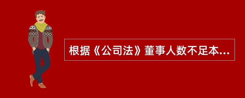 根据《公司法》董事人数不足本法规定人数或者公司章程所定人数的( )时;应当在两个