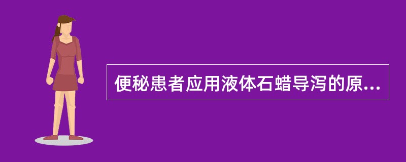 便秘患者应用液体石蜡导泻的原理是A、刺激肠蠕动B、润滑肠壁，软化粪便C、阻止肠道