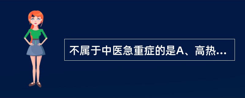 不属于中医急重症的是A、高热B、神昏C、痉证D、痿证E、血证