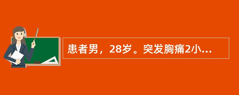 患者男，28岁。突发胸痛2小时，以自发性气胸诊断入院。查体：T36.8℃，P90