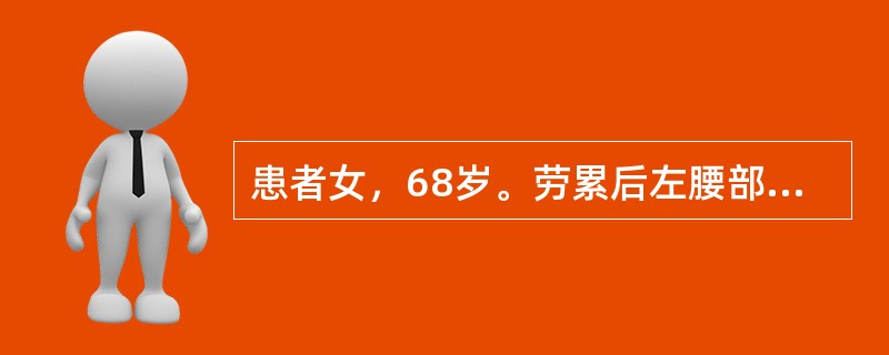 患者女，68岁。劳累后左腰部不适5年，B超示左肾盂积水，入院行左肾盂穿刺造瘘术，