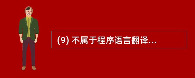  (9) 不属于程序语言翻译软件。 (9)