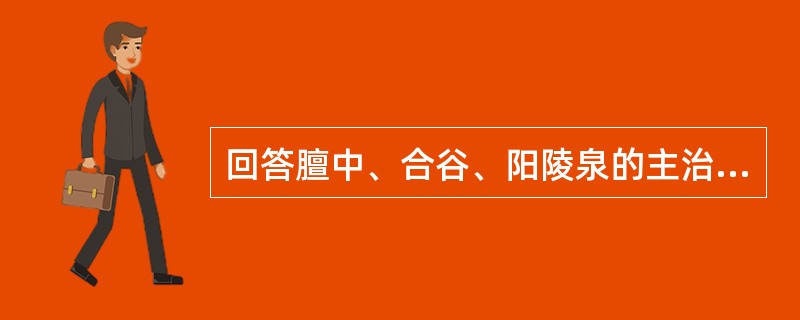 回答膻中、合谷、阳陵泉的主治病证。