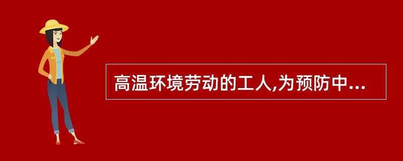 高温环境劳动的工人,为预防中暑宜饮( )