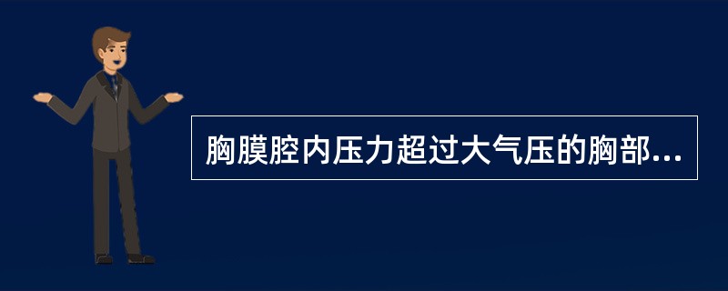 胸膜腔内压力超过大气压的胸部损伤是A、闭合性气胸B、开放性气胸C、张力性气胸D、