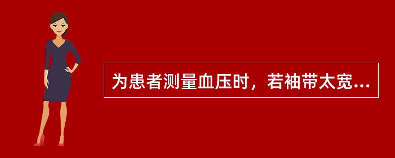 为患者测量血压时，若袖带太宽可使测量值A、收缩血压高B、舒张压高C、偏低D、无影