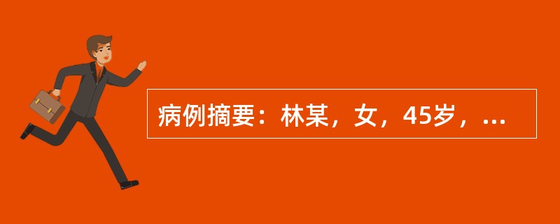 病例摘要：林某，女，45岁，已婚，职员。2013年3月6日初诊。患者素体虚弱，一