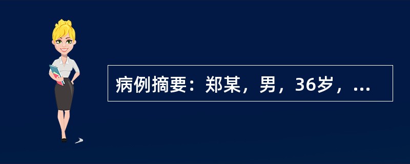 病例摘要：郑某，男，36岁，已婚，工人。患者半年前于感冒后出现四肢远端轻度力弱，