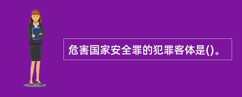 危害国家安全罪的犯罪客体是()。