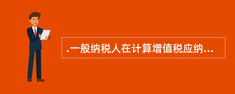 .一般纳税人在计算增值税应纳税额时,可以从销项税额中抵扣进项税额的项目是( )。