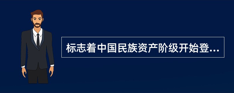 标志着中国民族资产阶级开始登上政治舞台的运动是() A:洋务运动 B:戊戌维新运