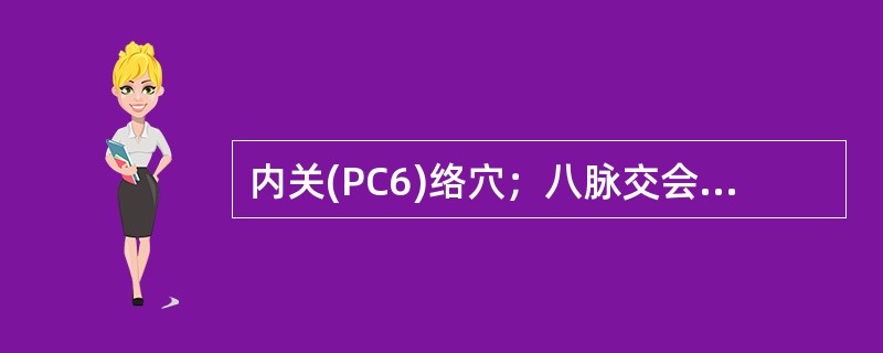 内关(PC6)络穴；八脉交会穴(通于阴维脉)