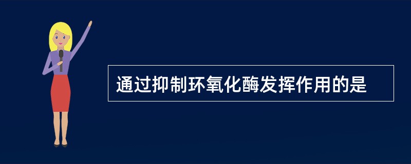 通过抑制环氧化酶发挥作用的是