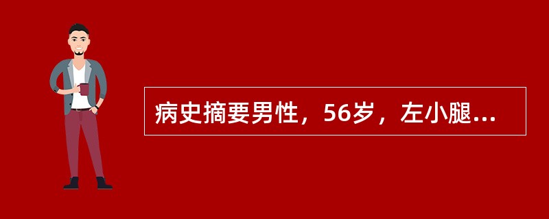 病史摘要男性，56岁，左小腿外伤后疼痛、肿胀4小时。患者于4小时前乘车时发生车祸