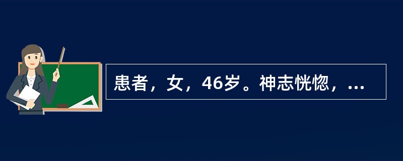 患者，女，46岁。神志恍惚，梦魂颠倒，心悸易惊、善悲欲哭，肢体困乏，饮食，减少舌