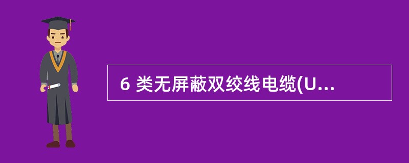  6 类无屏蔽双绞线电缆(UTP)的带宽最高可以达到 (20) 。 (20)