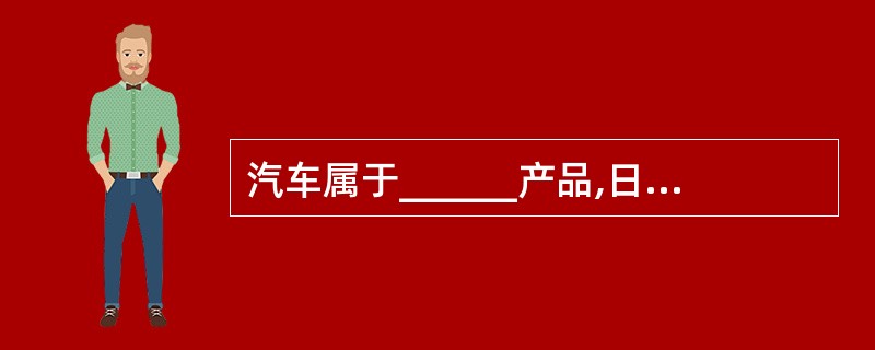 汽车属于______产品,日光灯管属于______产品。()